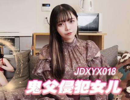 精东影业JDXYX018鬼父侵犯女儿